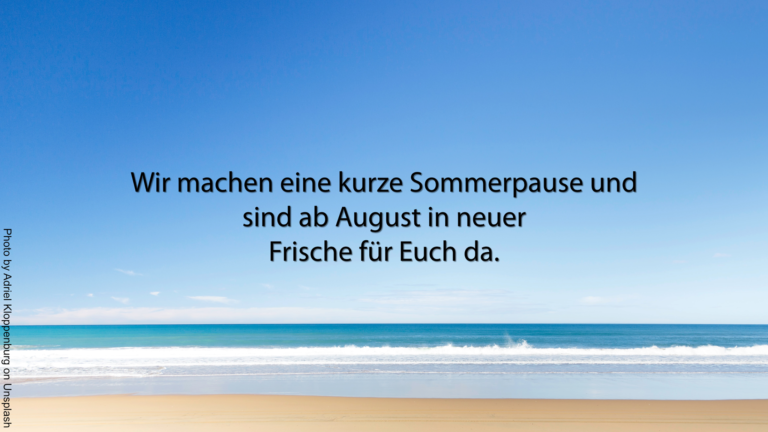 Wir machen Sommerause und arbeiten hinter den Kulissen